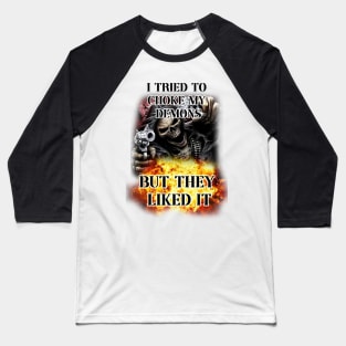 i tried to choke my demons but they liked it badass skeleton Baseball T-Shirt